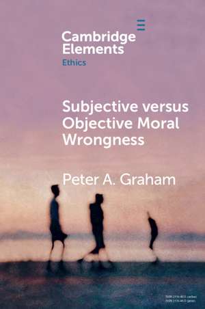 Subjective versus Objective Moral Wrongness de Peter A. Graham