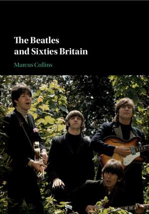 The Beatles and Sixties Britain de Marcus Collins