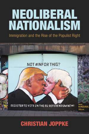 Neoliberal Nationalism: Immigration and the Rise of the Populist Right de Christian Joppke