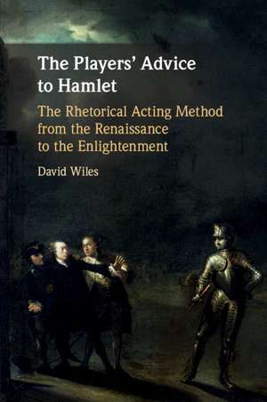 The Players' Advice to Hamlet: The Rhetorical Acting Method from the Renaissance to the Enlightenment de David Wiles