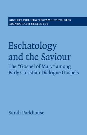 Eschatology and the Saviour: The 'Gospel of Mary' among Early Christian Dialogue Gospels de Sarah Parkhouse