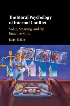 The Moral Psychology of Internal Conflict: Value, Meaning, and the Enactive Mind de Ralph D. Ellis