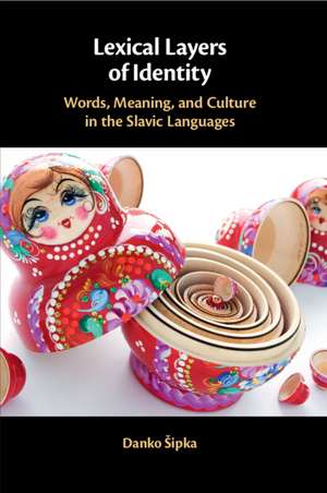 Lexical Layers of Identity: Words, Meaning, and Culture in the Slavic Languages de Danko Šipka