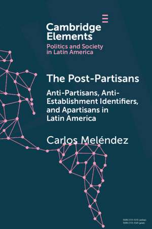 The Post-Partisans: Anti-Partisans, Anti-Establishment Identifiers, and Apartisans in Latin America de Carlos Meléndez