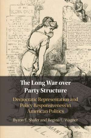 The Long War over Party Structure: Democratic Representation and Policy Responsiveness in American Politics de Byron E. Shafer