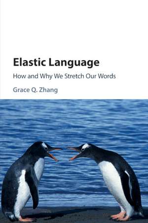 Elastic Language: How and Why We Stretch our Words de Grace Q. Zhang