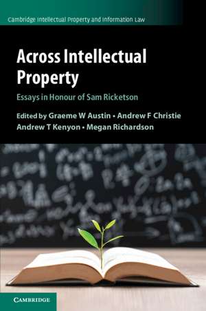 Across Intellectual Property: Essays in Honour of Sam Ricketson de Graeme W. Austin