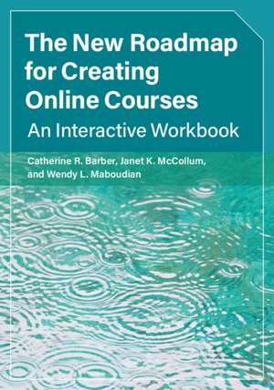 The New Roadmap for Creating Online Courses: An Interactive Workbook de Catherine R. Barber