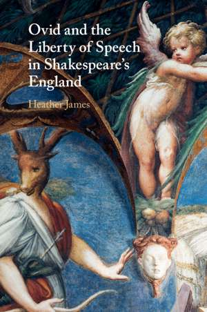 Ovid and the Liberty of Speech in Shakespeare's England de Heather James