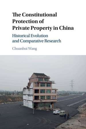 The Constitutional Protection of Private Property in China: Historical Evolution and Comparative Research de Chuanhui Wang