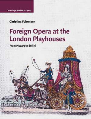 Foreign Opera at the London Playhouses: From Mozart to Bellini de Christina Fuhrmann