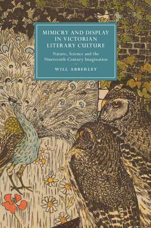 Mimicry and Display in Victorian Literary Culture: Nature, Science and the Nineteenth-Century Imagination de Will Abberley