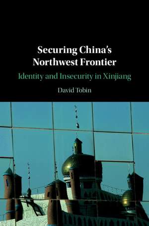 Securing China's Northwest Frontier: Identity and Insecurity in Xinjiang de David Tobin