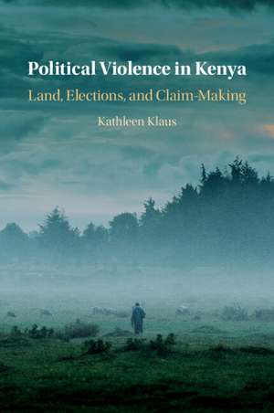 Political Violence in Kenya: Land, Elections, and Claim-Making de Kathleen Klaus