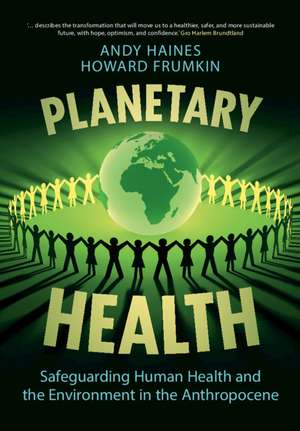 Planetary Health: Safeguarding Human Health and the Environment in the Anthropocene de Andy Haines