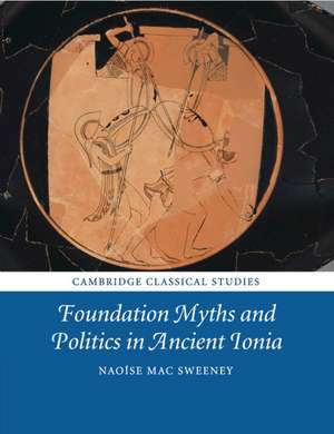 Foundation Myths and Politics in Ancient Ionia de Naoíse Mac Sweeney