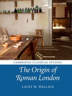 The Origin of Roman London de Lacey M. Wallace