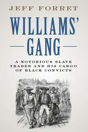 Williams' Gang: A Notorious Slave Trader and his Cargo of Black Convicts de Jeff Forret