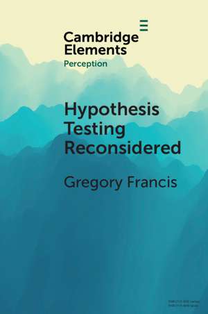 Hypothesis Testing Reconsidered de Gregory Francis