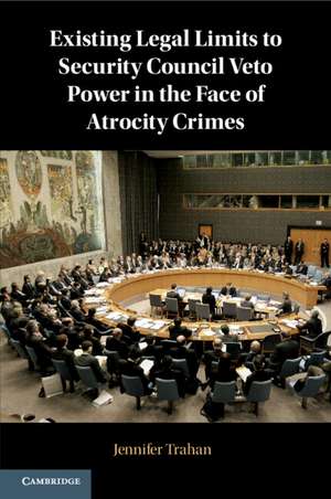 Existing Legal Limits to Security Council Veto Power in the Face of Atrocity Crimes de Jennifer Trahan