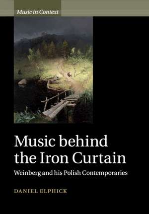 Music behind the Iron Curtain: Weinberg and his Polish Contemporaries de Daniel Elphick