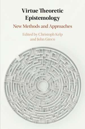 Virtue Theoretic Epistemology: New Methods and Approaches de Christoph Kelp