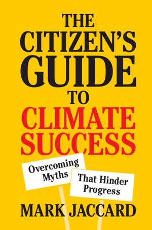 The Citizen's Guide to Climate Success: Overcoming Myths that Hinder Progress de Mark Jaccard