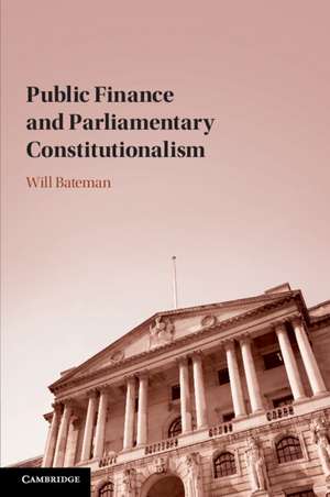 Public Finance and Parliamentary Constitutionalism de Will Bateman