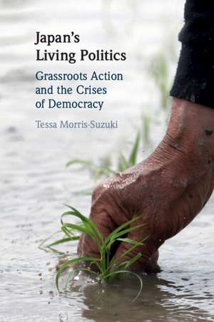 Japan's Living Politics: Grassroots Action and the Crises of Democracy de Tessa Morris-Suzuki