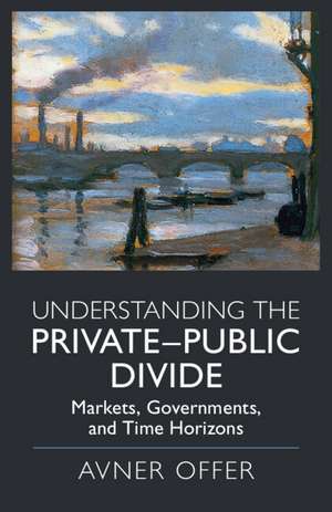 Understanding the Private–Public Divide: Markets, Governments, and Time Horizons de Avner Offer