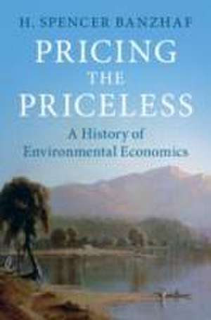 Pricing the Priceless: A History of Environmental Economics de H. Spencer Banzhaf