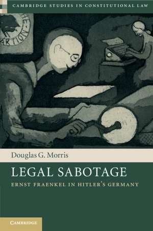 Legal Sabotage: Ernst Fraenkel in Hitler's Germany de Douglas G. Morris