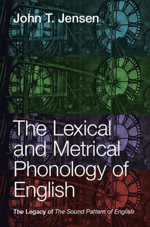 The Lexical and Metrical Phonology of English: The Legacy of the Sound Pattern of English de John T. Jensen