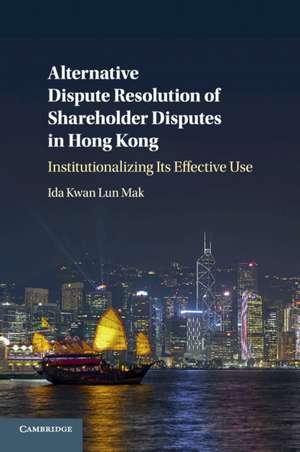 Alternative Dispute Resolution of Shareholder Disputes in Hong Kong: Institutionalizing its Effective Use de Ida Kwan Lun Mak