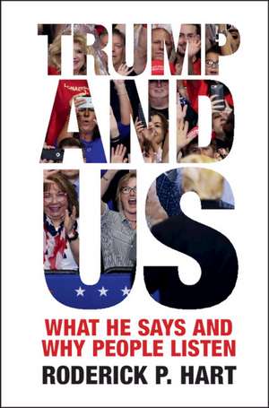 Trump and Us: What He Says and Why People Listen de Roderick P. Hart