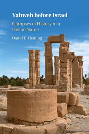 Yahweh before Israel: Glimpses of History in a Divine Name de Daniel E. Fleming