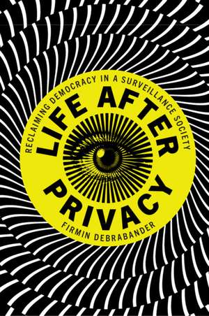 Life after Privacy: Reclaiming Democracy in a Surveillance Society de Firmin DeBrabander