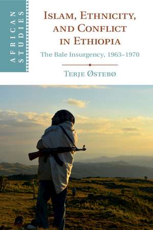 Islam, Ethnicity, and Conflict in Ethiopia: The Bale Insurgency, 1963-1970 de Terje Østebø