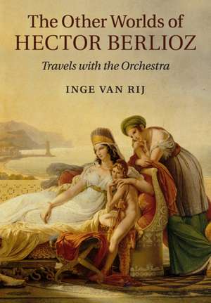 The Other Worlds of Hector Berlioz: Travels with the Orchestra de Inge van Rij