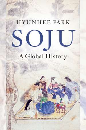 Soju: A Global History de Hyunhee Park