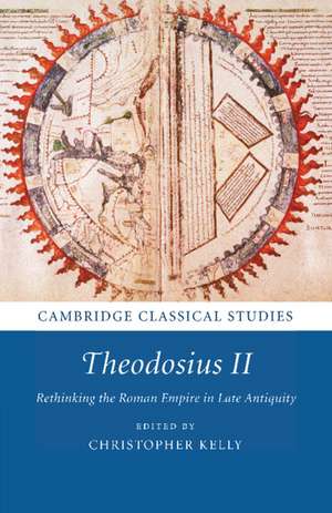 Theodosius II: Rethinking the Roman Empire in Late Antiquity de Christopher Kelly