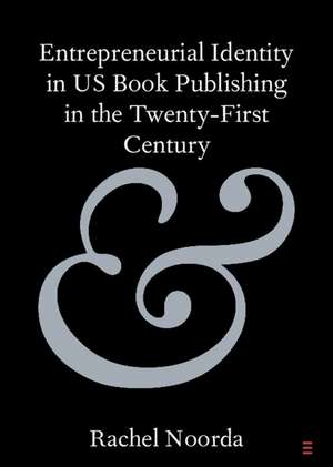 Entrepreneurial Identity in US Book Publishing in the Twenty-First Century de Rachel Noorda