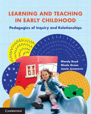 Learning and Teaching in Early Childhood: Pedagogies of Inquiry and Relationships de Wendy Boyd