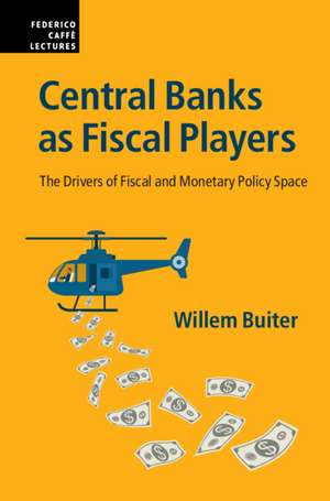 Central Banks as Fiscal Players: The Drivers of Fiscal and Monetary Policy Space de Willem Buiter