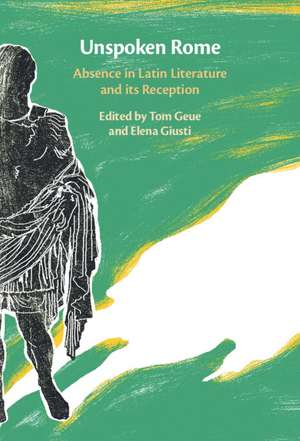 Unspoken Rome: Absence in Latin Literature and its Reception de Tom Geue