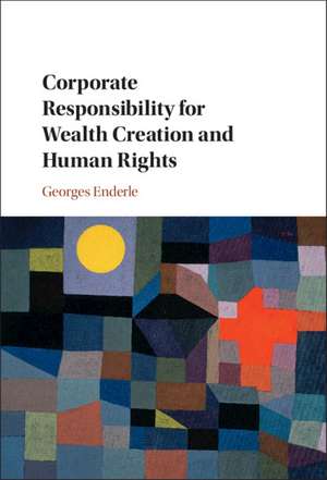 Corporate Responsibility for Wealth Creation and Human Rights de Georges Enderle