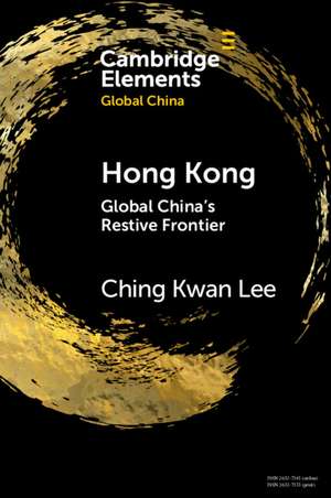 Hong Kong: Global China's Restive Frontier de Ching Kwan Lee