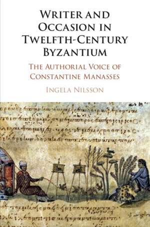 Writer and Occasion in Twelfth-Century Byzantium: The Authorial Voice of Constantine Manasses de Ingela Nilsson