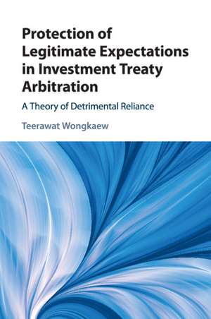 Protection of Legitimate Expectations in Investment Treaty Arbitration: A Theory of Detrimental Reliance de Teerawat Wongkaew