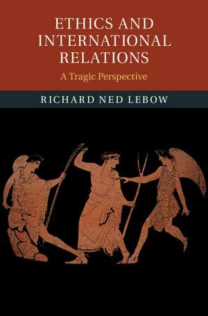 Ethics and International Relations: A Tragic Perspective de Richard Ned Lebow